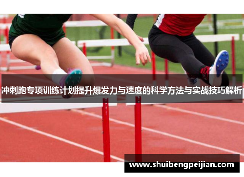 冲刺跑专项训练计划提升爆发力与速度的科学方法与实战技巧解析